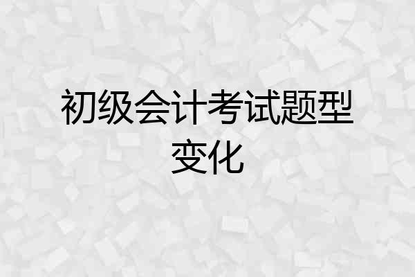 初级会计考试题型变化