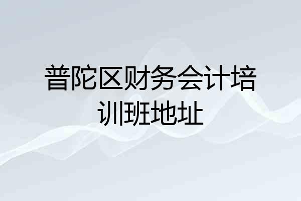 普陀区财务会计培训班地址