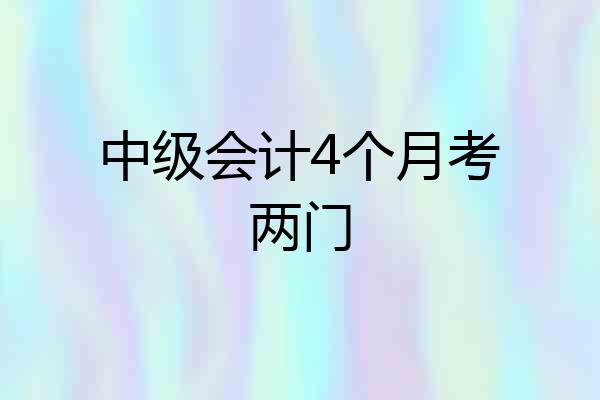 中级会计4个月考两门