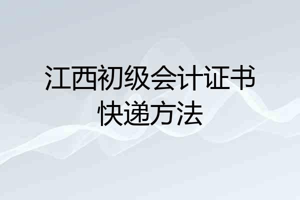江西初级会计证书快递方法