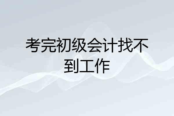 考完初级会计找不到工作