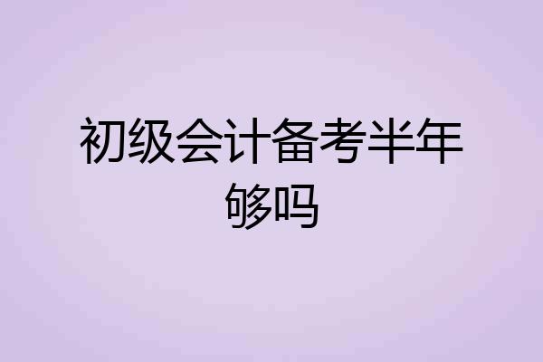 初级会计备考半年够吗