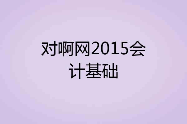 对啊网2015会计基础