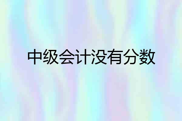 中级会计没有分数