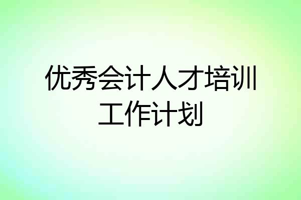 优秀会计人才培训工作计划