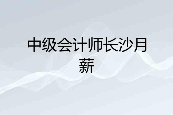 中级会计师长沙月薪