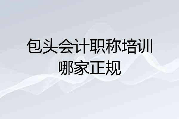 包头会计职称培训哪家正规