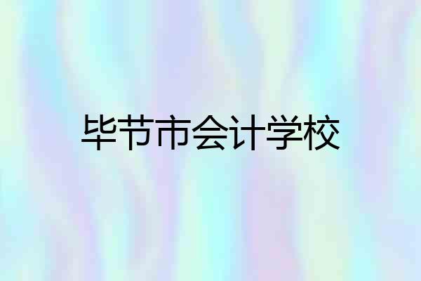 毕节市会计学校