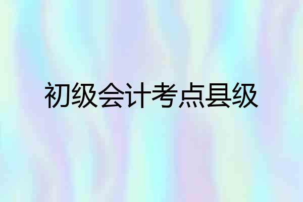 初级会计考点县级