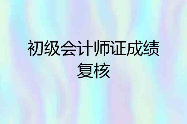 初级会计师证成绩复核