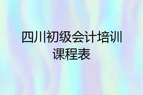 四川初级会计培训课程表