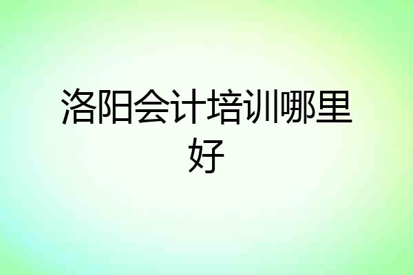 洛阳会计培训哪里好
