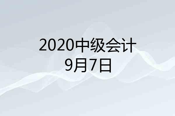 2020中级会计9月7日