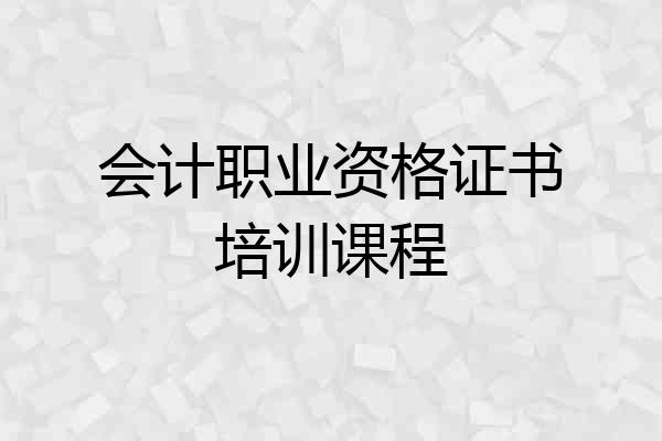 会计职业资格证书培训课程