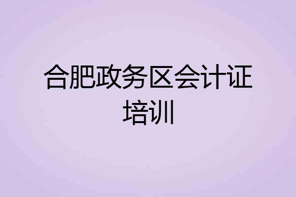 合肥政务区会计证培训