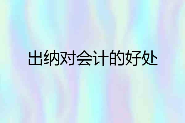 出纳对会计的好处