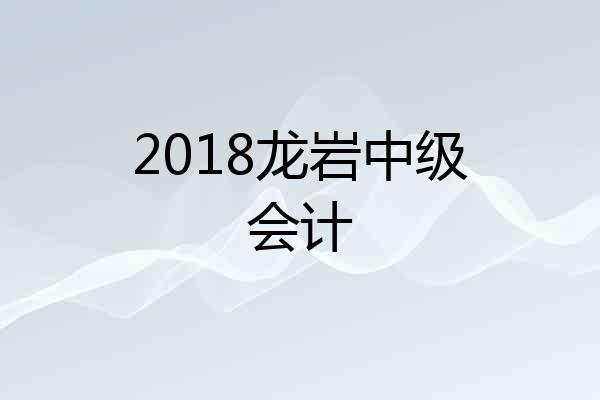 2018龙岩中级会计