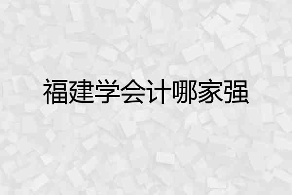 福建学会计哪家强
