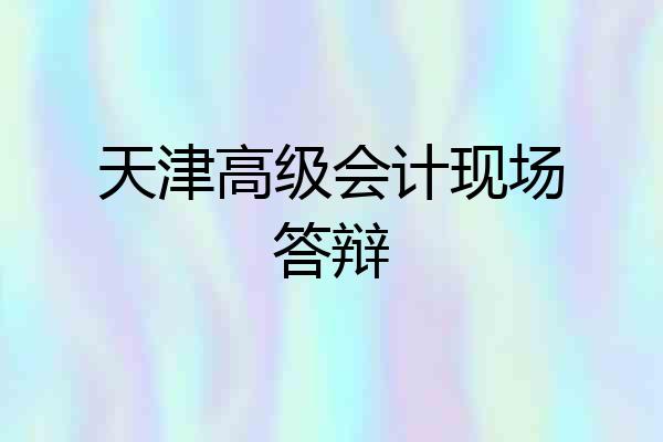 天津高级会计现场答辩