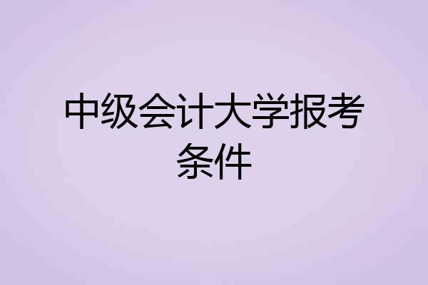 中级会计大学报考条件