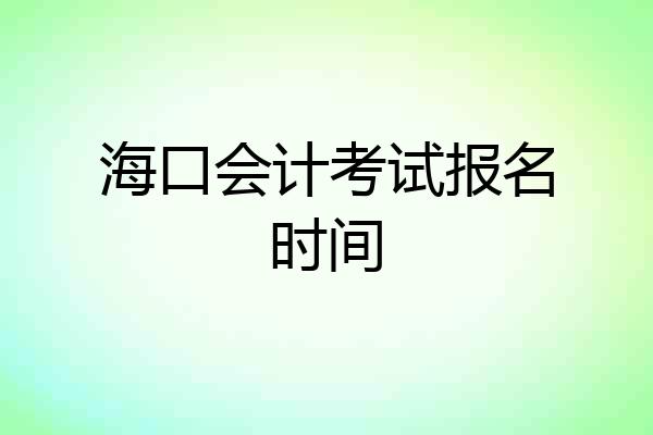 海口会计考试报名时间