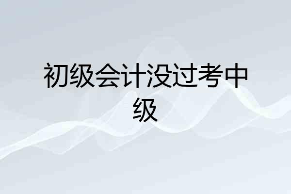 初级会计没过考中级