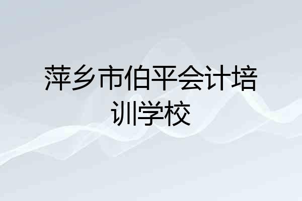 萍乡市伯平会计培训学校