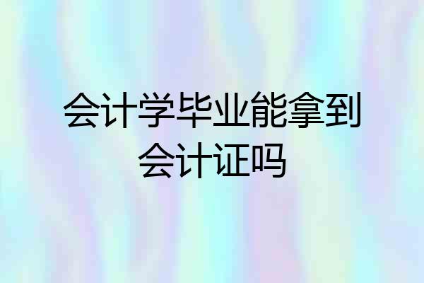 会计学毕业能拿到会计证吗