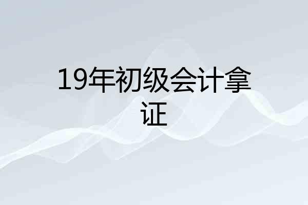 19年初级会计拿证