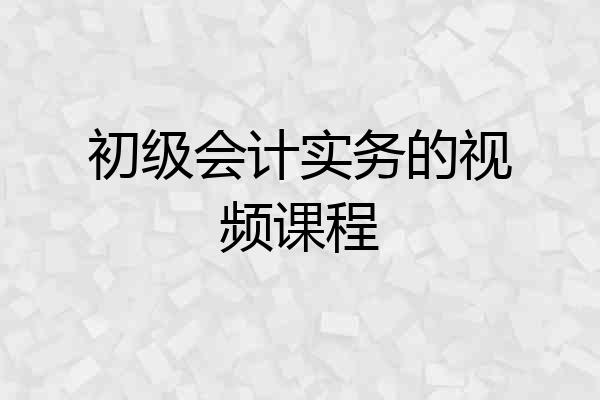 初级会计实务的视频课程