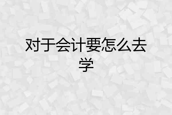 对于会计要怎么去学
