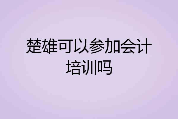 楚雄可以参加会计培训吗