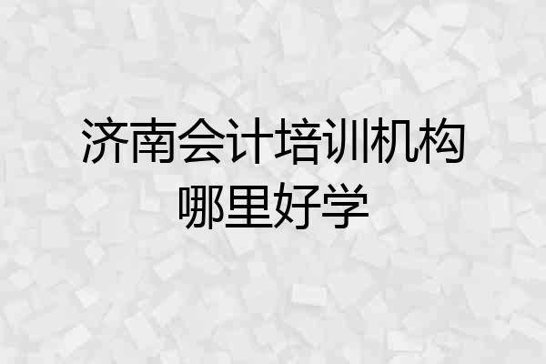 济南会计培训机构哪里好学