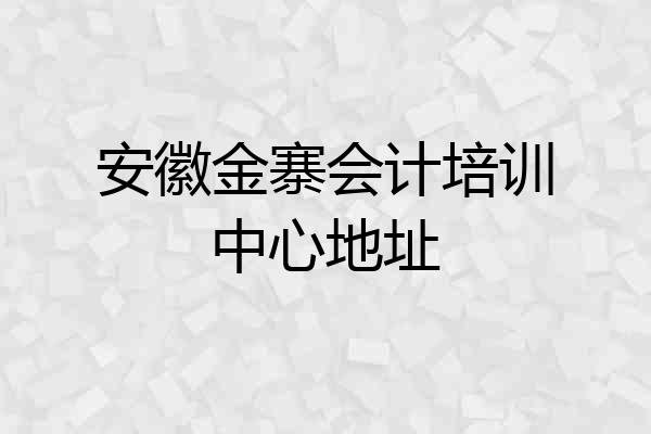 安徽金寨会计培训中心地址
