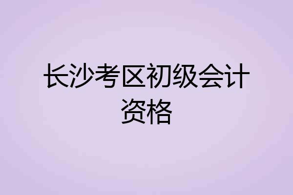 长沙考区初级会计资格