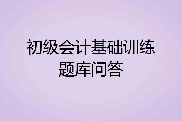初级会计基础训练题库问答