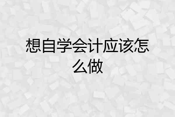 想自学会计应该怎么做