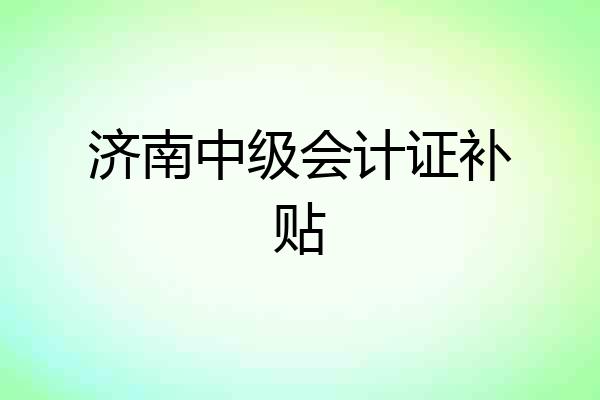 济南中级会计证补贴