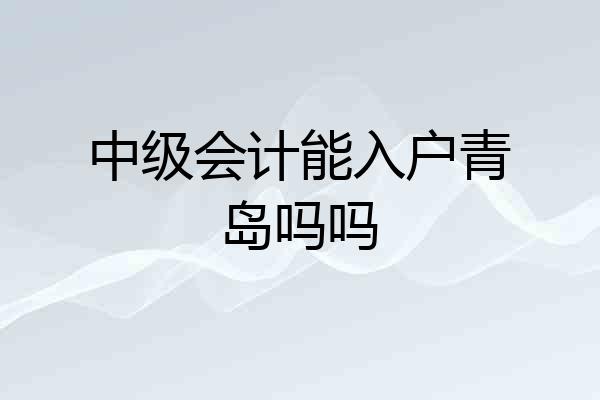 中级会计能入户青岛吗吗