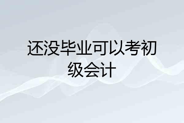 还没毕业可以考初级会计