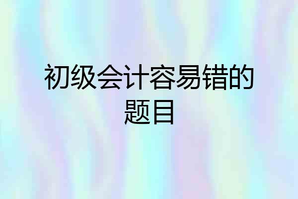 初级会计容易错的题目