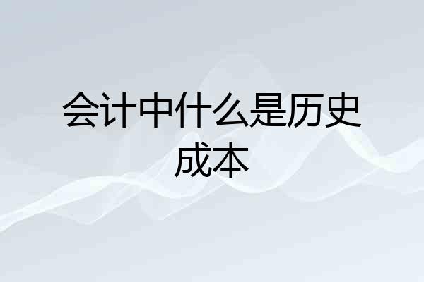 会计中什么是历史成本