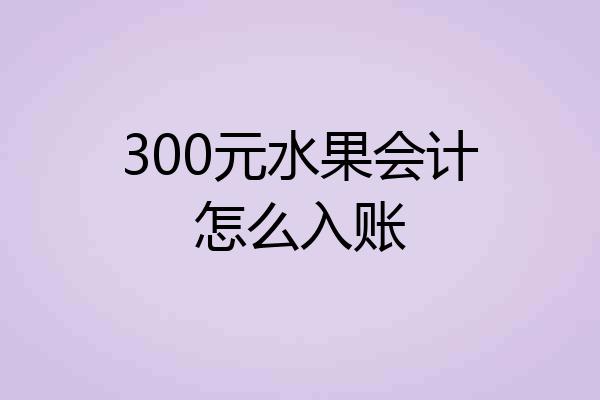 300元水果会计怎么入账