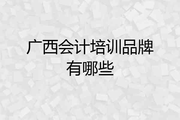 广西会计培训品牌有哪些