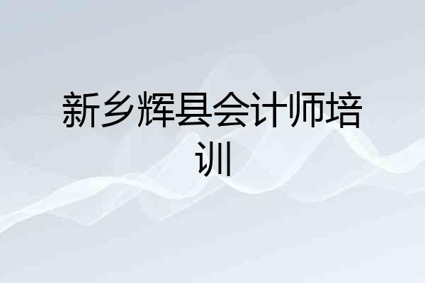 新乡辉县会计师培训