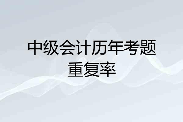 中级会计历年考题重复率
