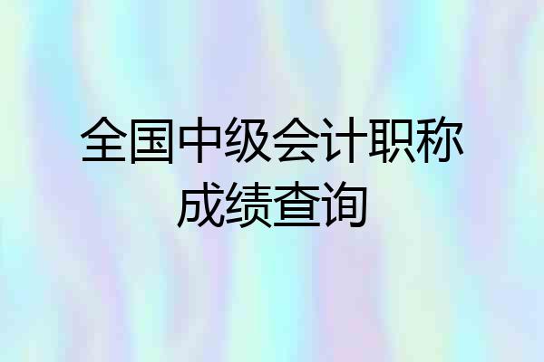 全国中级会计职称成绩查询