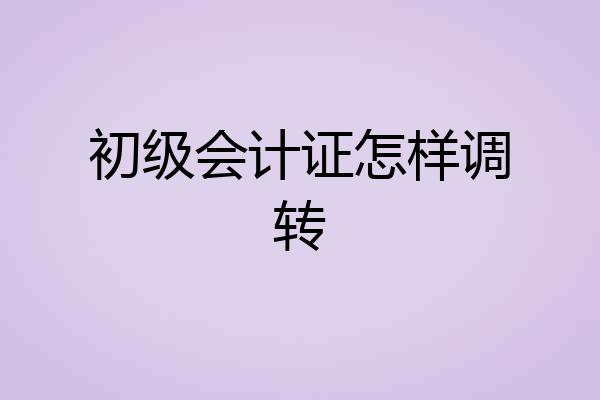 初级会计证怎样调转