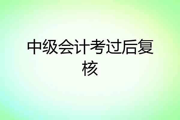 中级会计考过后复核