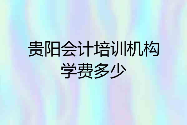 贵阳会计培训机构学费多少